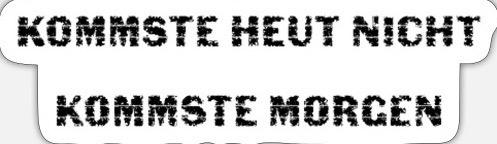 kommste-heut-nicht-kommste-morgen-sticker.jpeg.1101661d8f8f77112c44f485eb30f64c.jpeg